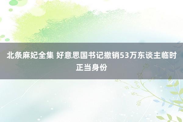 北条麻妃全集 好意思国书记撤销53万东谈主临时正当身份