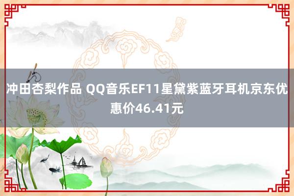 冲田杏梨作品 QQ音乐EF11星黛紫蓝牙耳机京东优惠价46.41元