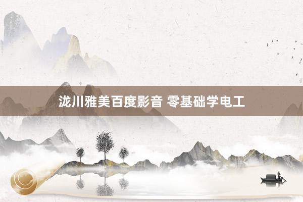 泷川雅美百度影音 零基础学电工